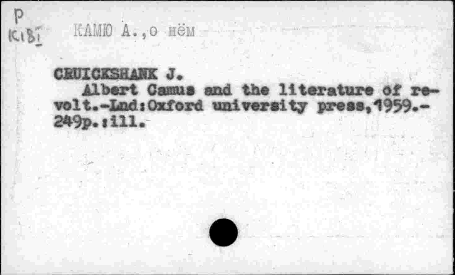 ﻿КАМЮ А.,о нём
CJOJICKSHASK J.
Albert Сашие and the literature of re-* volt.-Lad»Oxford university preee,1959.-249p.iill.